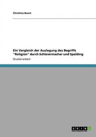 Kniha Vergleich der Auslegung des Begriffs Religion durch Schleiermacher und Spalding Christina Busch