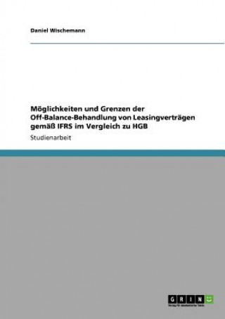 Carte Moeglichkeiten und Grenzen der Off-Balance-Behandlung von Leasingvertragen gemass IFRS im Vergleich zu HGB Daniel Wischemann