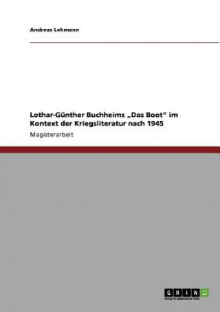 Könyv Lothar-Gunther Buchheims "Das Boot im Kontext der Kriegsliteratur nach 1945 Andreas Lehmann