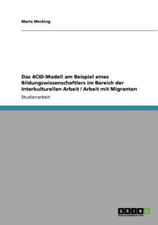 Könyv 4CID-Modell am Beispiel eines Bildungswissenschaftlers im Bereich der Interkulturellen Arbeit / Arbeit mit Migranten Maria Mecking