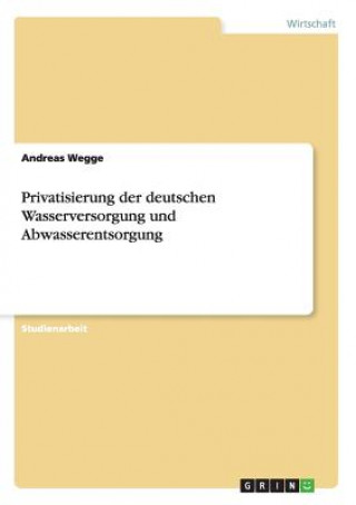 Könyv Privatisierung Der Deutschen Wasserversorgung Und Abwasserentsorgung Andreas Wegge