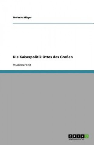 Kniha Kaiserpolitik Ottos des Grossen Melanie Möger