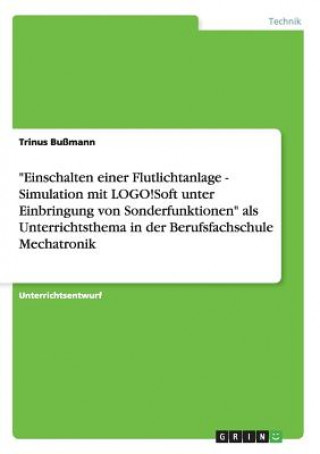 Livre Einschalten einer Flutlichtanlage - Simulation mit LOGO!Soft unter Einbringung von Sonderfunktionen als Unterrichtsthema in der Berufsfachschule Mecha Trinus Bußmann