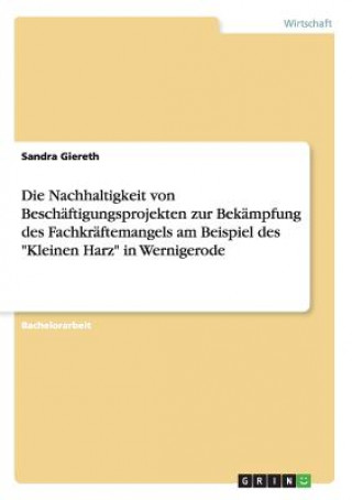 Carte Nachhaltigkeit von Beschaftigungsprojekten zur Bekampfung des Fachkraftemangels am Beispiel des Kleinen Harz in Wernigerode Sandra Giereth