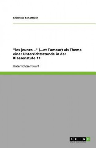 Könyv 'Les Jeunes...' (...Et Lamour) ALS Thema Einer Unterrichtsstunde in Der Klassenstufe 11 Christine Schaffrath