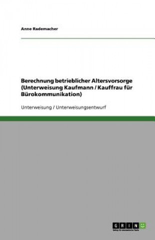 Kniha Berechnung betrieblicher Altersvorsorge (Unterweisung Kaufmann / Kauffrau für Bürokommunikation) Anne Rademacher