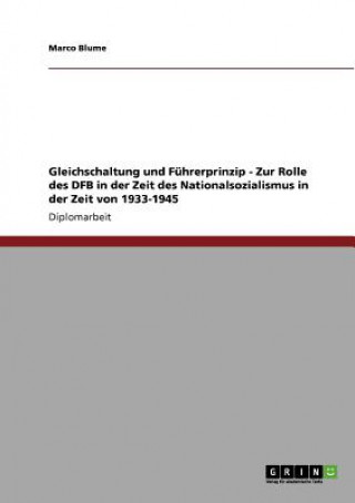 Knjiga Gleichschaltung und Fuhrerprinzip - Zur Rolle des DFB in der Zeit des Nationalsozialismus in der Zeit von 1933-1945 Marco Blume