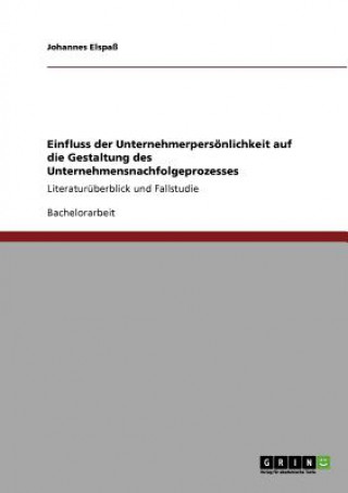 Книга Einfluss der Unternehmerpersoenlichkeit auf die Gestaltung des Unternehmensnachfolgeprozesses Johannes Elspaß