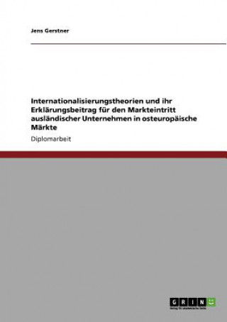 Livre Internationalisierungstheorien und ihr Erklarungsbeitrag fur den Markteintritt auslandischer Unternehmen in osteuropaische Markte Jens Gerstner