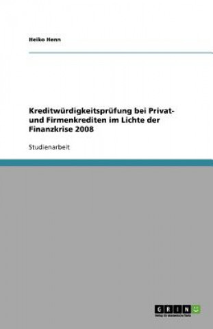 Libro Kreditwurdigkeitsprufung bei Privat- und Firmenkrediten im Lichte der Finanzkrise 2008 Heiko Henn