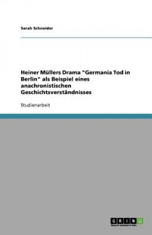 Kniha Heiner Mullers Drama Germania Tod in Berlin als Beispiel eines anachronistischen Geschichtsverstandnisses Sarah Schneider