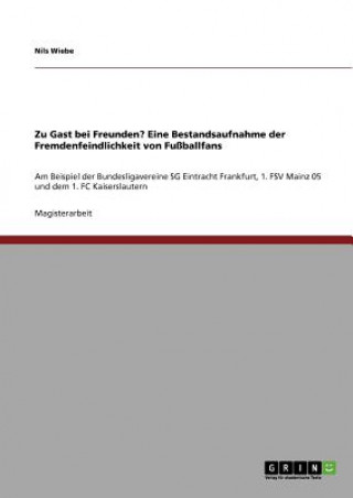 Książka Zu Gast bei Freunden? Eine Bestandsaufnahme der Fremdenfeindlichkeit von Fussballfans Nils Wiebe