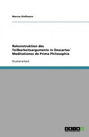 Könyv Rekonstruktion des Teilbarkeitsarguments in Descartes Meditationes de Prima Philosophia Marcus Gießmann