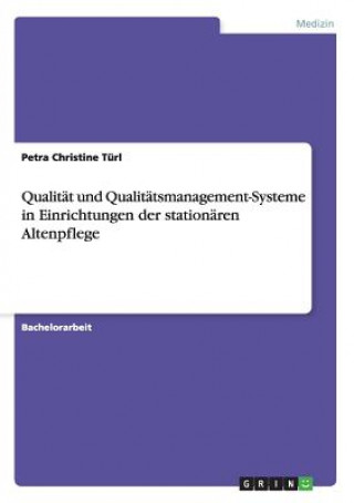 Könyv Qualitat und Qualitatsmanagement-Systeme in Einrichtungen der stationaren Altenpflege Petra Christine Türl