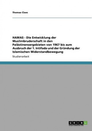 Libro HAMAS - Die Entwicklung der Muslimbruderschaft in den Palastinensergebieten von 1967 bis zum Ausbruch der 1. Intifada und der Grundung der Islamischen Thomas Claes