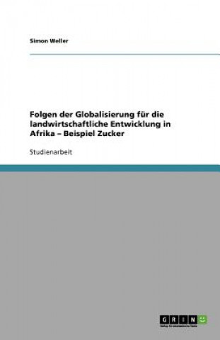Книга Folgen Der Globalisierung Fur Die Landwirtschaftliche Entwicklung in Afrika - Beispiel Zucker Simon Weller