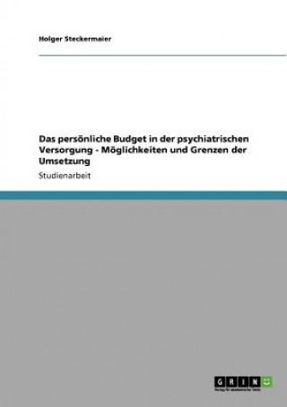 Carte persoenliche Budget in der psychiatrischen Versorgung - Moeglichkeiten und Grenzen der Umsetzung Holger Steckermaier