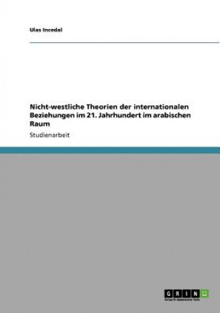 Książka Nicht-westliche Theorien der internationalen Beziehungen im 21. Jahrhundert im arabischen Raum Ulas Incedal