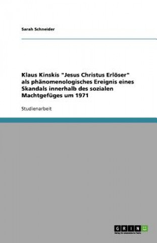 Könyv Klaus Kinskis "Jesus Christus Erlöser" als phänomenologisches Ereignis eines Skandals innerhalb des sozialen Machtgefüges um 1971 Sarah Schneider
