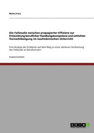 Книга Fallstudie zwischen propagierter Effizienz zur Entwicklung beruflicher Handlungskompetenz und schlichter Vernachlassigung im kaufmannischen Unterricht Malte Frenz