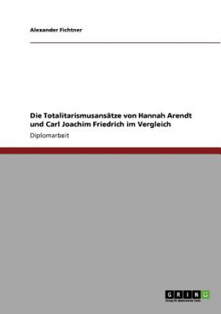 Book Totalitarismusansatze von Hannah Arendt und Carl Joachim Friedrich im Vergleich Alexander Fichtner