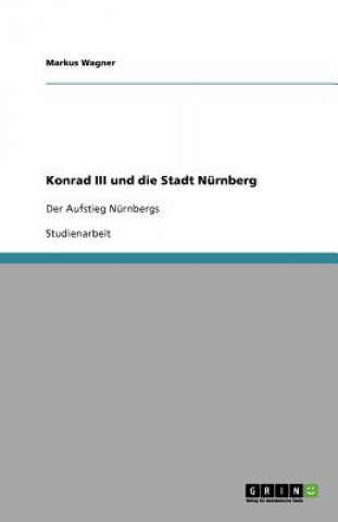 Kniha Konrad III und die Stadt Nürnberg Markus Wagner