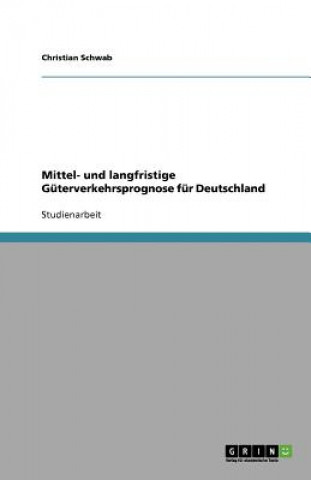 Livre Mittel- und langfristige Güterverkehrsprognose für Deutschland Christian Schwab