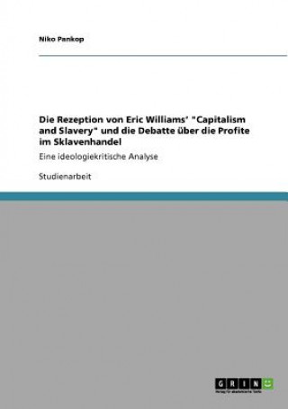 Kniha Rezeption von Eric Williams' Capitalism and Slavery und die Debatte uber die Profite im Sklavenhandel Niko Pankop