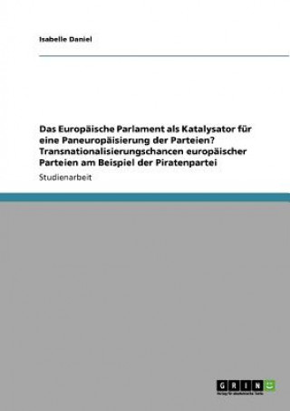 Buch Europaische Parlament als Katalysator fur eine Paneuropaisierung der Parteien? Transnationalisierungschancen europaischer Parteien am Beispiel der Pir Isabelle Daniel