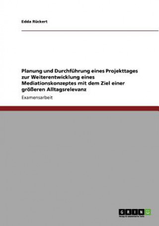 Kniha Planung und Durchfuhrung eines Projekttages zur Weiterentwicklung eines Mediationskonzeptes mit dem Ziel einer groesseren Alltagsrelevanz Edda Rückert