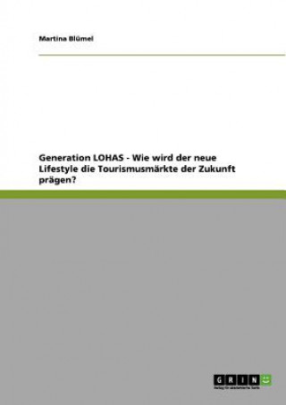 Kniha Generation LOHAS - Wie wird der neue Lifestyle die Tourismusmarkte der Zukunft pragen? Martina Blümel
