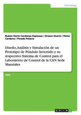 Könyv Diseno, Analisis y Simulacion de un Prototipo de Pendulo Invertido y su respectivo Sistema de Control para el Laboratorio de Control de la UAN Sede Ma Ruben Dario Cardenas Espinosa