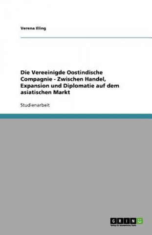 Livre Vereeinigde Oostindische Compagnie - Zwischen Handel, Expansion und Diplomatie auf dem asiatischen Markt Verena Illing