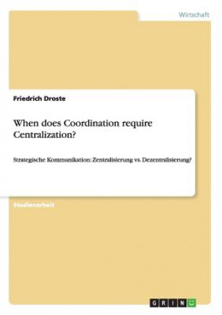 Carte When does Coordination require Centralization? Friedrich Droste
