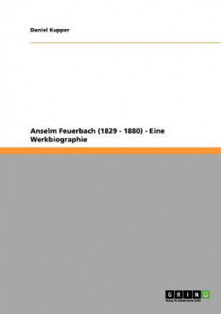 Kniha Anselm Feuerbach (1829 - 1880) - Eine Werkbiographie Daniel Kupper