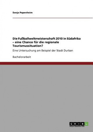 Książka Fussballweltmeisterschaft 2010 in Sudafrika - eine Chance fur die regionale Tourismussituation? Sonja Papenheim