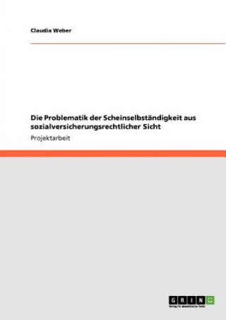 Kniha Problematik der Scheinselbstandigkeit aus sozialversicherungsrechtlicher Sicht Claudia Weber
