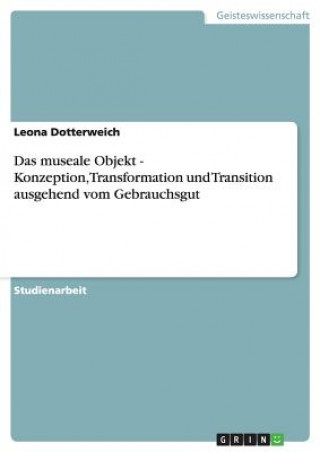 Kniha museale Objekt - Konzeption, Transformation und Transition ausgehend vom Gebrauchsgut Leona Dotterweich