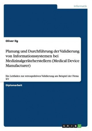 Книга Planung und Durchfuhrung der Validierung von Informationssystemen bei Medizinalgerateherstellern (Medical Device Manufacturer) Oliver Ilg