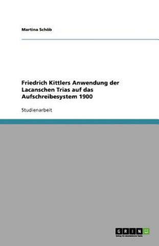 Книга Friedrich Kittlers Anwendung der Lacanschen Trias auf das Aufschreibesystem 1900 Martina Schöb