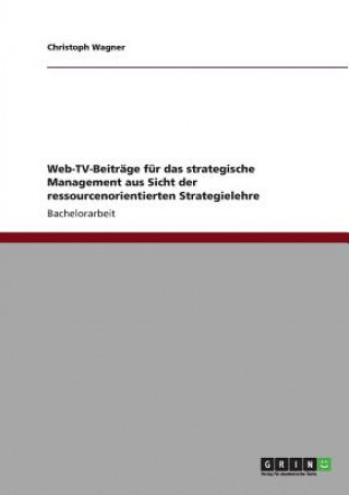 Kniha Web-TV-Beitrage fur das strategische Management aus Sicht der ressourcenorientierten Strategielehre Christoph Wagner