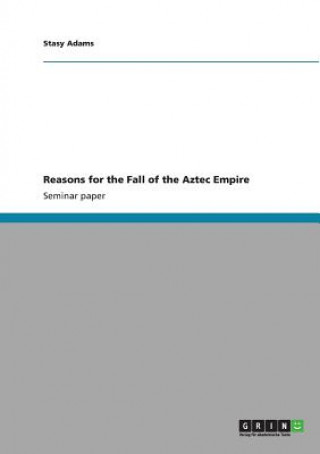 Könyv Reasons for the Fall of the Aztec Empire Stasy Adams