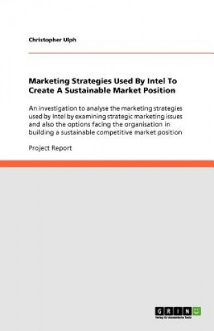 Книга Marketing Strategies Used By Intel To Create A Sustainable Market Position Christopher Ulph