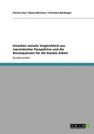 Kniha Ursachen sozialer Ungleichheit aus marxistischer Perspektive und die Konsequenzen fur die Soziale Arbeit Florian Paul