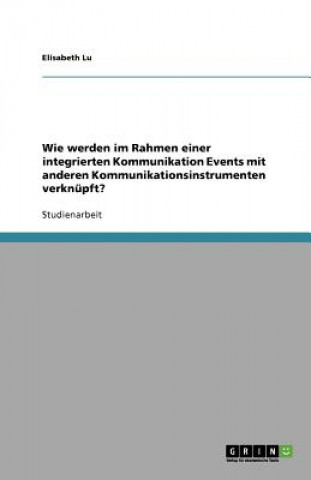 Livre Wie Werden Im Rahmen Einer Integrierten Kommunikation Events Mit Anderen Kommunikationsinstrumenten Verknupft? Elisabeth Lu