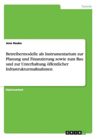 Könyv Betreibermodelle als Instrumentarium zur Planung und Finanzierung sowie zum Bau und zur Unterhaltung oeffentlicher Infrastrukturmassnahmen Jens Hauke