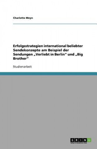 Carte Erfolgsstrategien international beliebter Sendekonzepte am Beispiel der Sendungen "Verliebt in Berlin" und "Big Brother" Charlotte Meyn