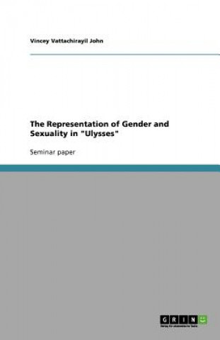 Książka Representation of Gender and Sexuality in Ulysses Vincey Vattachirayil John