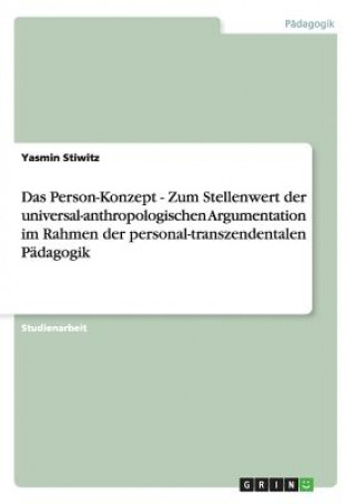 Kniha Person-Konzept - Zum Stellenwert der universal-anthropologischen Argumentation im Rahmen der personal-transzendentalen Padagogik Yasmin Stiwitz
