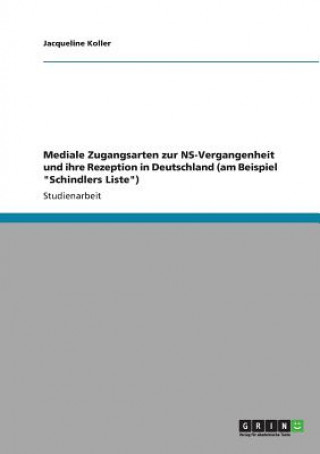 Könyv Mediale Zugangsarten zur NS-Vergangenheit und ihre Rezeption in Deutschland (am Beispiel Schindlers Liste) Jacqueline Koller